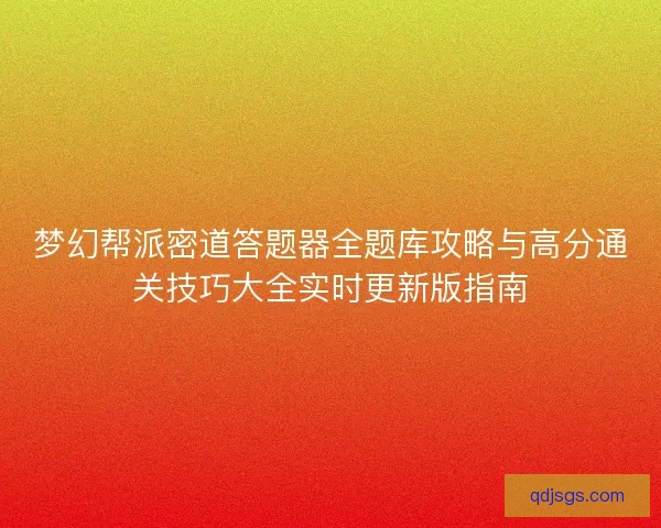 梦幻帮派密道答题器全题库攻略与高分通关技巧大全实时更新版指南